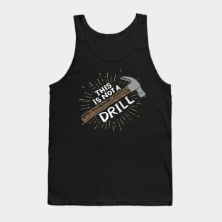 This Is Not A Drill - Funny Carpenter Shirts and Gifts Tank Top